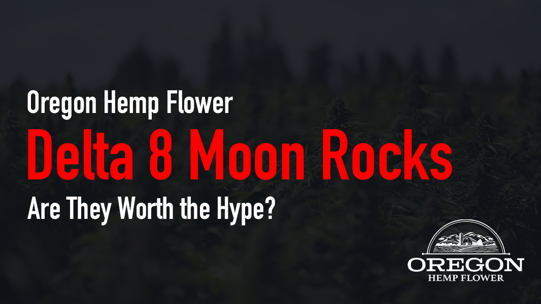 Delta 8 Moon Rocks—Are They Worth the Hype?