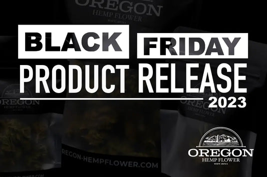 Black Friday 2023 - Product Releases from Oregon Hemp Flower!