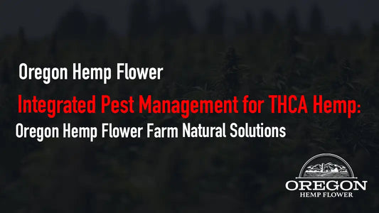Integrated Pest Management for THCA Hemp: Oregon Hemp Flower Farm Natural Solutions