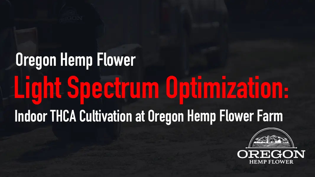 Light Spectrum Optimization: Indoor THCA Cultivation at Oregon Hemp Flower Farm
