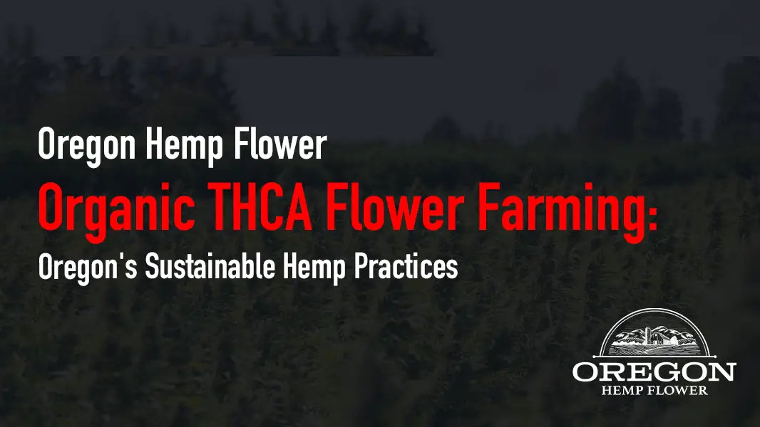 Organic THCA Flower Farming: Oregon’s Sustainable Hemp Practices