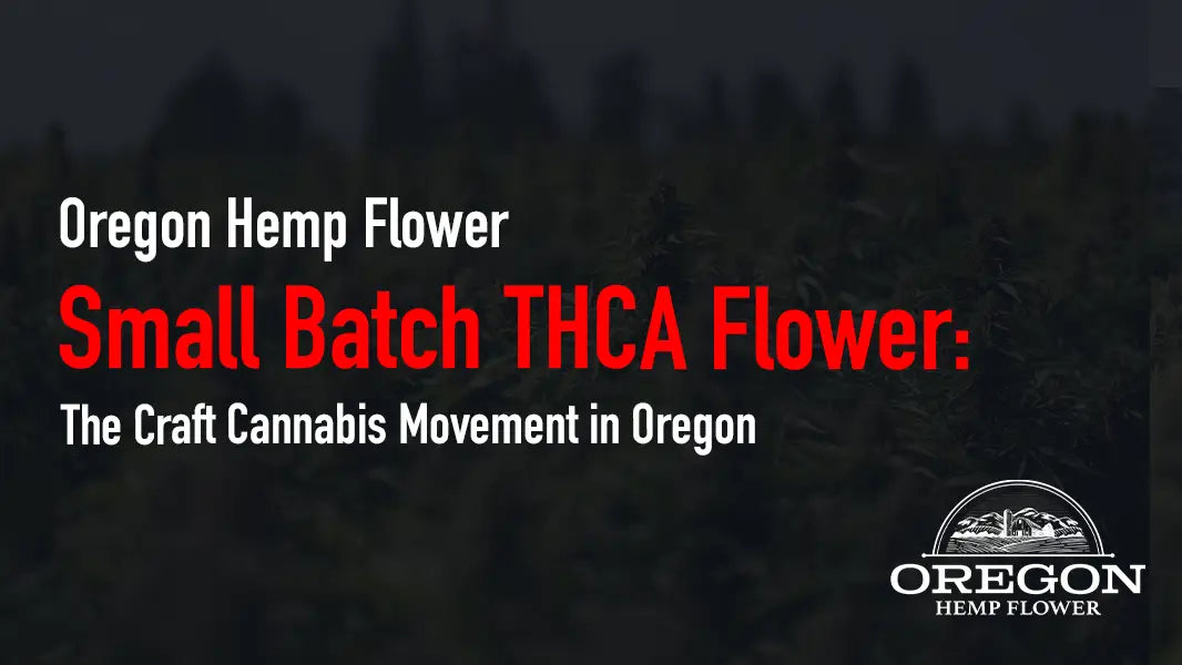 Small Batch THCA Flower: The Craft Cannabis Movement in Oregon